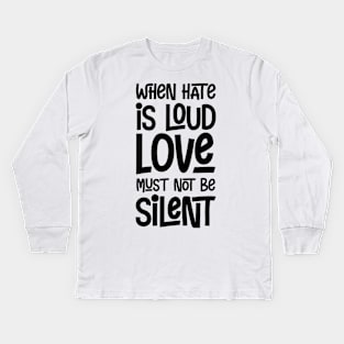 When Hate is Loud Love Must Not Be Silent Kids Long Sleeve T-Shirt